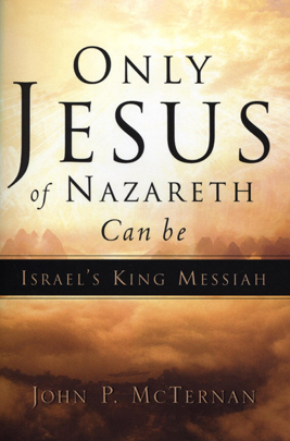 Only Jesus of Nazareth can be Israel's King Messiah - by: John P. McTernan