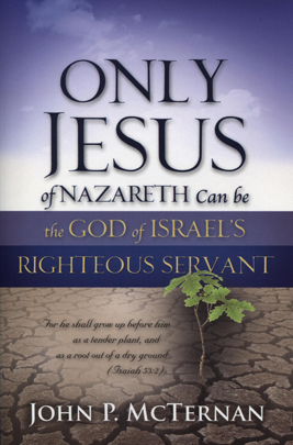 Only Jesus of Nazareth Can be the God of Israel's Righteous Servant - by: John P. McTernan